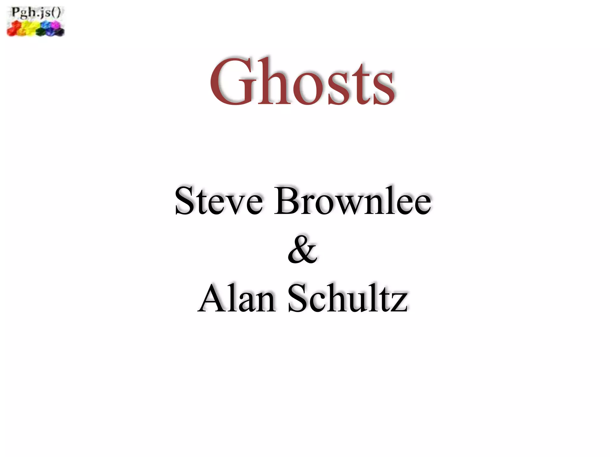 Ghosts
Steve Brownlee
      &
 Alan Schultz
 