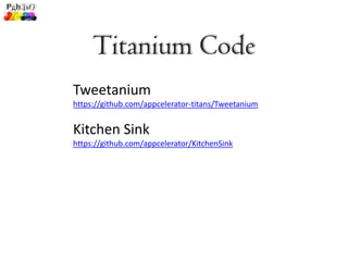 Titanium Code
Tweetanium
https://github.com/appcelerator-titans/Tweetanium


Kitchen Sink
https://github.com/appcelerator/KitchenSink
 