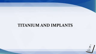 TITANIUM AND IMPLANTS
 