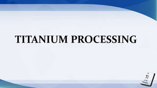 TITANIUM PROCESSING
 