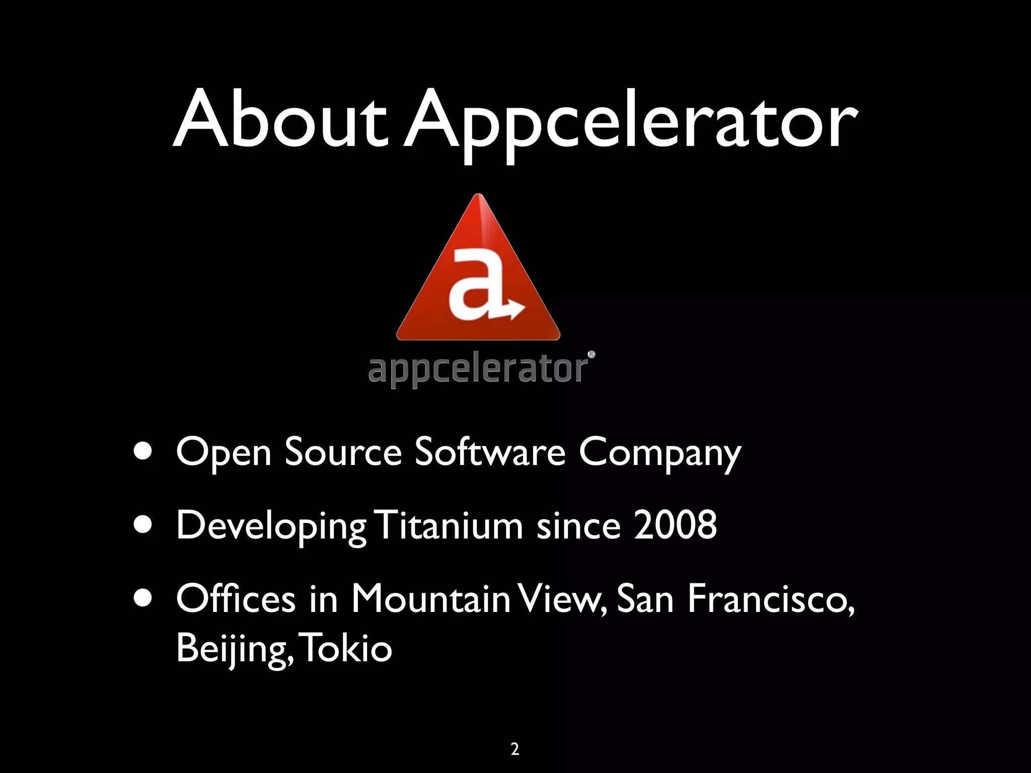About Appcelerator


• Open Source Software Company
• Developing Titanium since 2008
• Ofﬁces in Mountain View, San Francisco,
  Beijing, Tokio

                     2
 
