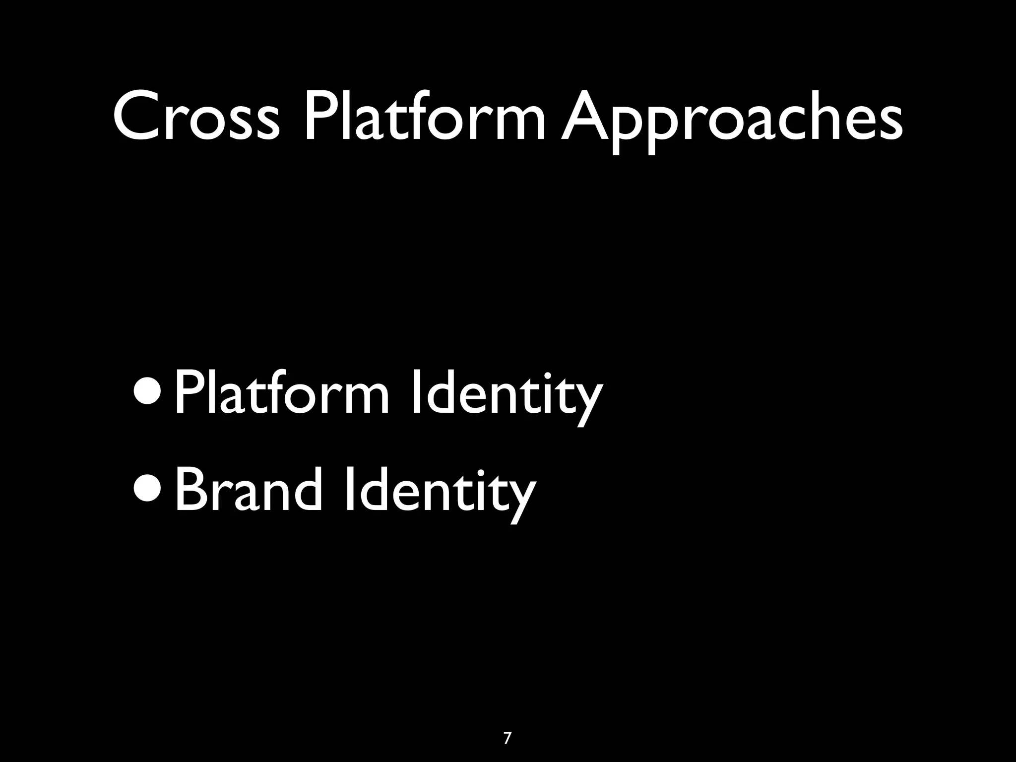 Cross Platform Approaches



• Platform Identity
• Brand Identity


              7
 