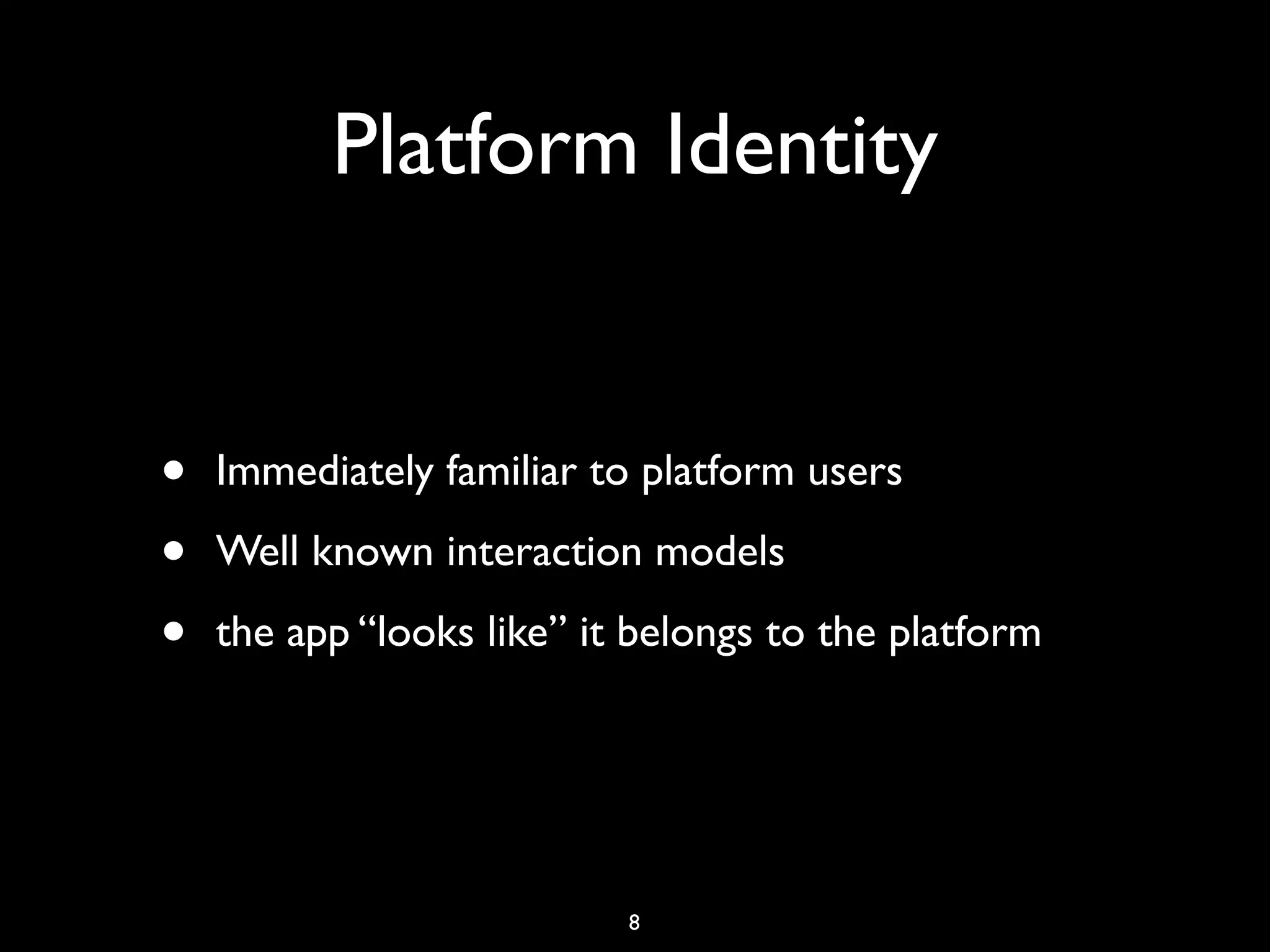 Platform Identity


•   Immediately familiar to platform users

•   Well known interaction models

•   the app “looks like” it belongs to the platform




                           8
 