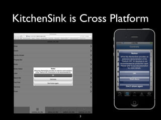 KitchenSink is Cross Platform




              3
 