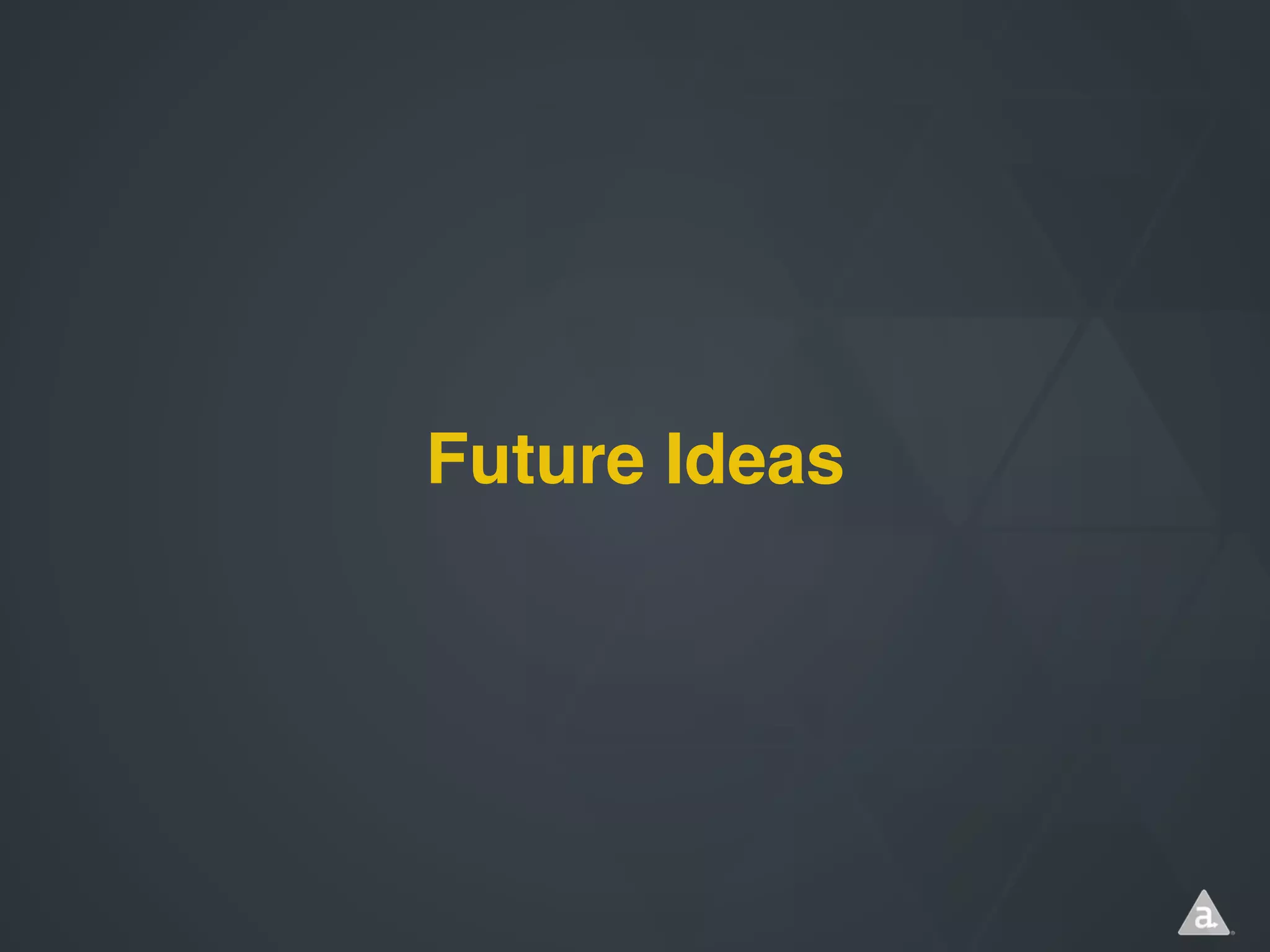 Future Ideas

 