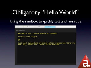 Obligatory “Hello World”
Using the sandbox to quickly test and run code
 