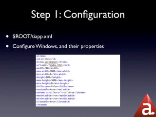 Step 1: Conﬁguration
•   $ROOT/tiapp.xml

•   Conﬁgure Windows, and their properties
 