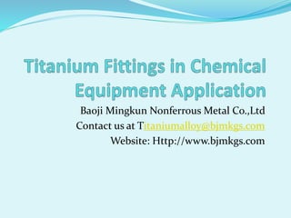 Baoji Mingkun Nonferrous Metal Co.,Ltd
Contact us at Titaniumalloy@bjmkgs.com
Website: Http://www.bjmkgs.com
 