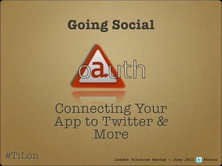 Going Social




         Connecting Your
         App to Twitter &
              More
#TiLon           London Titanium Meetup - June 2011   @ketan
 