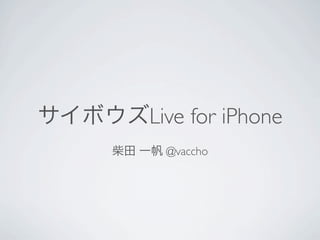 Live for iPhone
 @vaccho
 