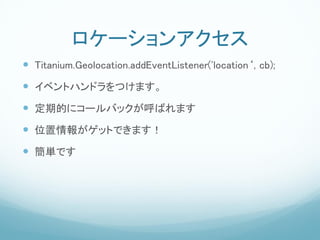 `󥢥
? Titanium.Geolocation.addEventListener('location, cb);
? ٥ȥϥɥĤޤ
? ڵĤ˥`ХåФޤ
? λ󤬥åȤǤޤ
? gǤ
 