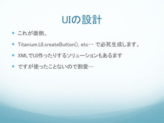 UIOӋ
? 줬浹
? Titanium.UI.createButton(), etc Ǳɤޤ
? XMLUIäꤹ륽`⤢ޤ
? ǤʹäȤʤΤǸۡ
 
