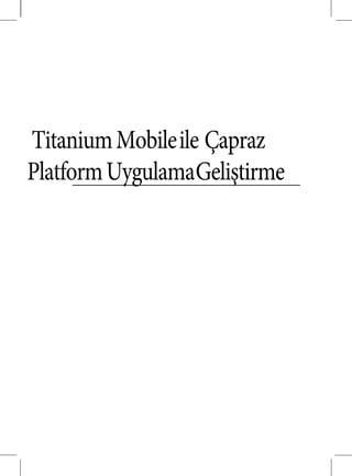 TitaniumMobileile Çapraz
PlatformUygulamaGeliştirme
 