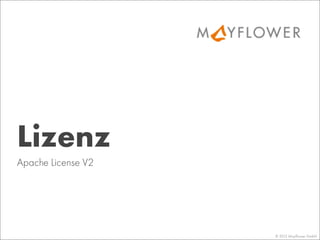 © 2013 Mayﬂower GmbH
Apache License V2
Lizenz
 