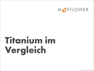 Titanium im
Vergleich
© 2013 Mayﬂower GmbH
 
