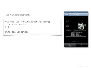 © 2013 Mayﬂower GmbH
var website = Ti.UI.createWebView({
url: venue.url
});
win1.add(website);
Die Webseitenansicht
 