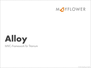 © 2013 Mayﬂower GmbH
MVC-Framework für Titanium
Alloy
 