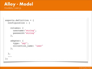 © 2013 Mayﬂower GmbH
models/user.js
Alloy - Model
exports.definition = {
configuration : {
columns: {
username:"string",
password:"string"
},
adapter: {
type: "sql",
collection_name: "user"
},
},
...
};
 