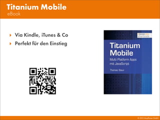 © 2013 Mayﬂower GmbH
eBook
Titanium Mobile
‣ Via Kindle, iTunes & Co
‣ Perfekt für den Einstieg
 