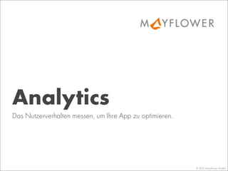 © 2013 Mayﬂower GmbH
Das Nutzerverhalten messen, um Ihre App zu optimieren.
Analytics
 