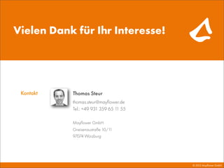 © 2013 Mayﬂower GmbH
Kontakt
Vielen Dank für Ihr Interesse!
Mayﬂower GmbH
Gneisenaustraße 10/11
97074 Würzburg
thomas.steur@mayﬂower.de
Tel.: +49 931 359 65 11 55
Thomas Steur
 