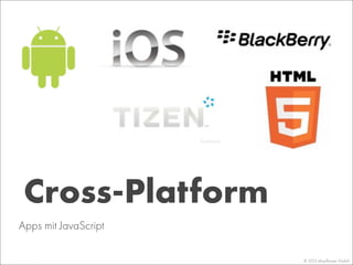 © 2013 Mayﬂower GmbH
Apps mit JavaScript
Cross-Platform
 