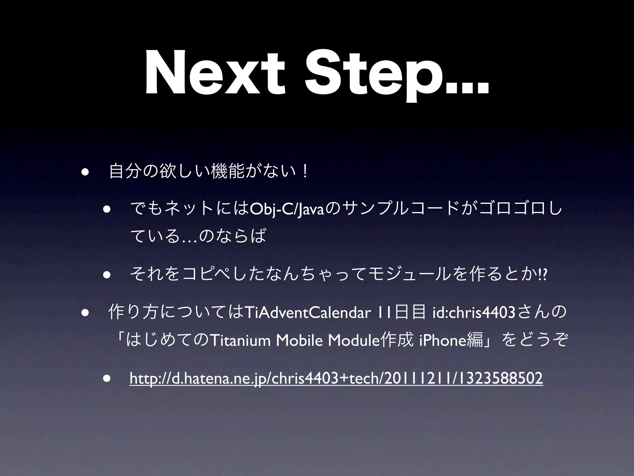 •
    •                   Obj-C/Java
              …

    •                                                          !?

•                      TiAdventCalendar 11      id:chris4403
                  Titanium Mobile Module       iPhone

    •   http://d.hatena.ne.jp/chris4403+tech/20111211/1323588502
 