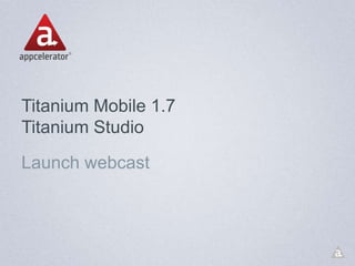 Titanium Mobile 1.7 Titanium Studio Launch webcast 