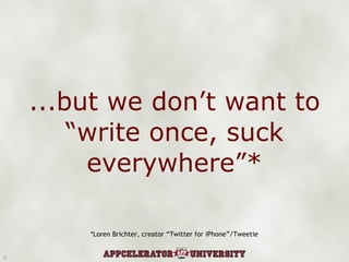 ...but we don’t want to “write once, suck everywhere”* *Loren Brichter, creator “Twitter for iPhone”/Tweetie 