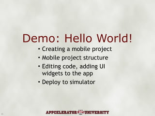 Demo: Hello World! Creating a mobile project Mobile project structure Editing code, adding UI widgets to the app Deploy to simulator 