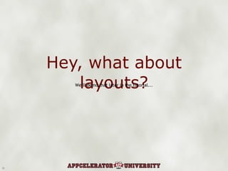 Hey, what about layouts? We’ll demo that later in the tutorial... 