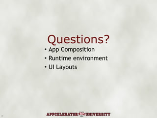 Questions? App Composition Runtime environment UI Layouts 
