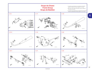 51
30.05.00
Grupo do Chassi
Frame Group
Grupo de Bastidor
• O número de referência na ilustração do índice
pode ser diferente do que aparece no texto.
• Ref. No. on the index ilustration may be different
from that in the text.
• El número de referencia en la ilustración de índices
puede ser diferente del que aparece en el texto.
C-16 C-17 C-18
C-18.1 C-19 C-20
C-20.1 C-21 C-22
1
 