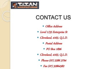 CONTACT US
 Office Address
 Level 1/55 Enterprise St
 Cleveland, 4163, Q.L.D.
 Postal Address
 PO Box 1896
 Cleveland, 4163, Q.L.D.
 Phone (07) 3286 3794
 Fax (07) 32864582
 
