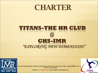 “ EXPLORING NEW DIMENSIONS” CHARTER Dr. Gaur Hari Singhania Institute of Management & Research, Jaykaylon Colony, Kanpur208005. Tel: +91 512 2231417. Fax: 2218265 Website:  www.ghsimr.org , e-mail; alpana.das@ghsimr.org  
