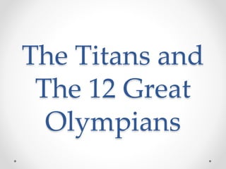 The Titans and
The 12 Great
Olympians
 
