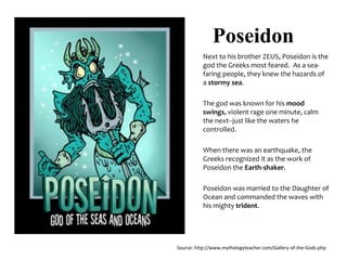 Poseidon
           Next to his brother ZEUS, Poseidon is the
           god the Greeks most feared. As a sea-
           ...