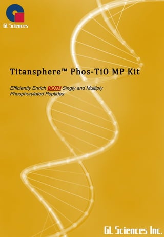 Titansphere™ Phos-TiO MP Kit
Efficiently EnrichEfficiently Enrich BOTHBOTH Singly and MultiplySingly and Multiply
Phosphorylated PeptidesPhosphorylated Peptides
 