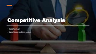 Competitive Analysis
• Washerman
• Washing machine sellers
 