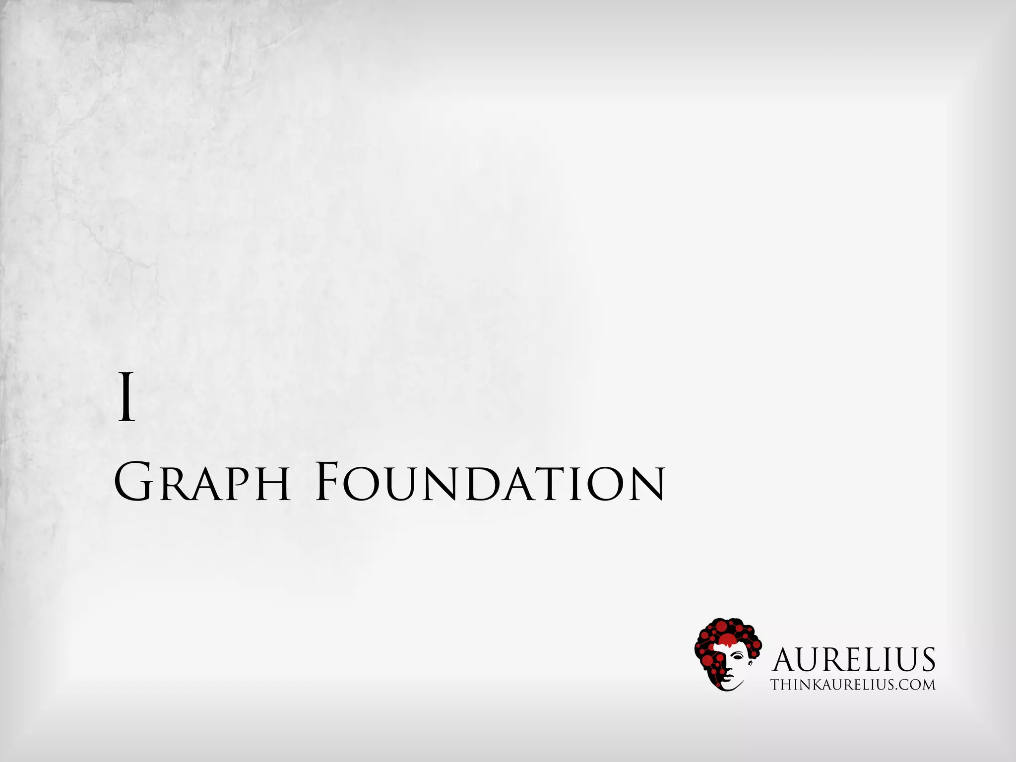 I
Graph Foundation


                   AURELIUS
                   THINKAURELIUS.COM
 