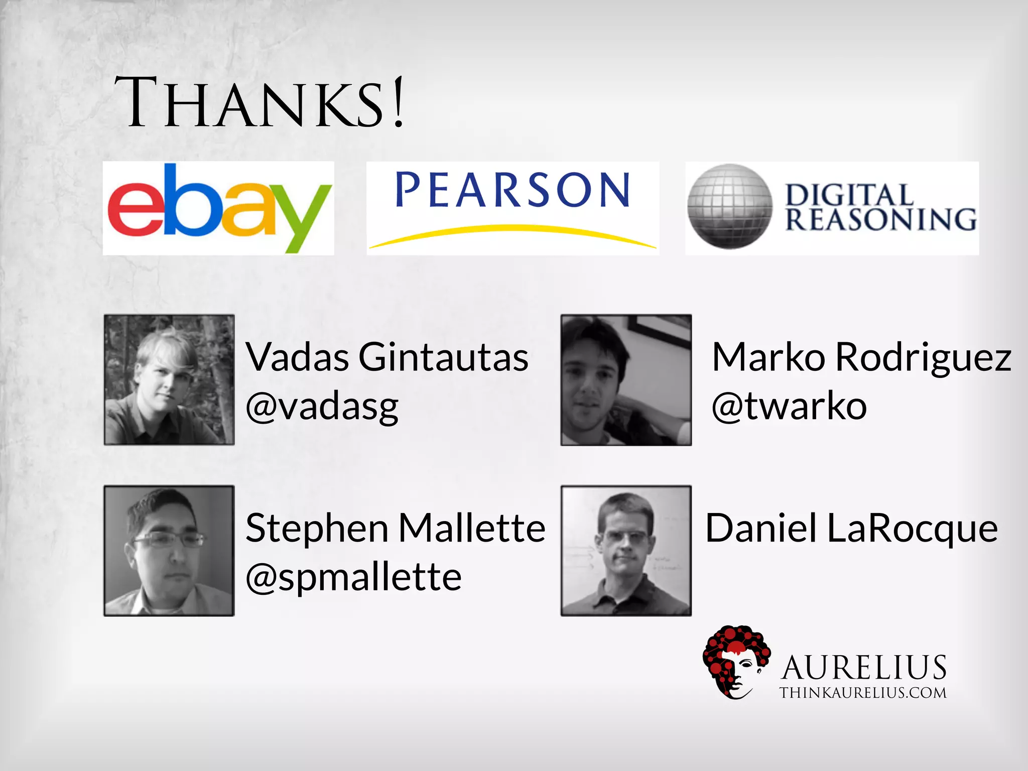 Thanks!


   Vadas Gintautas
    Marko Rodriguez
   @vadasg
            @twarko


   Stephen Mallette
   Daniel LaRocque
   @spmallette

                           AURELIUS
                           THINKAURELIUS.COM
 
