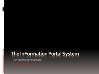The InFormation Portal System Titan Technology Planning Project Management  