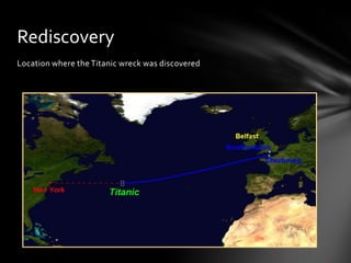 Location where the Titanic wreck was discovered
Rediscovery
 