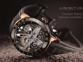 A PROJECT ON
Consumer buying
behaviour of watches
 