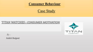 Case Study
Consumer Behaviour
By :
Ankit Rajput
 