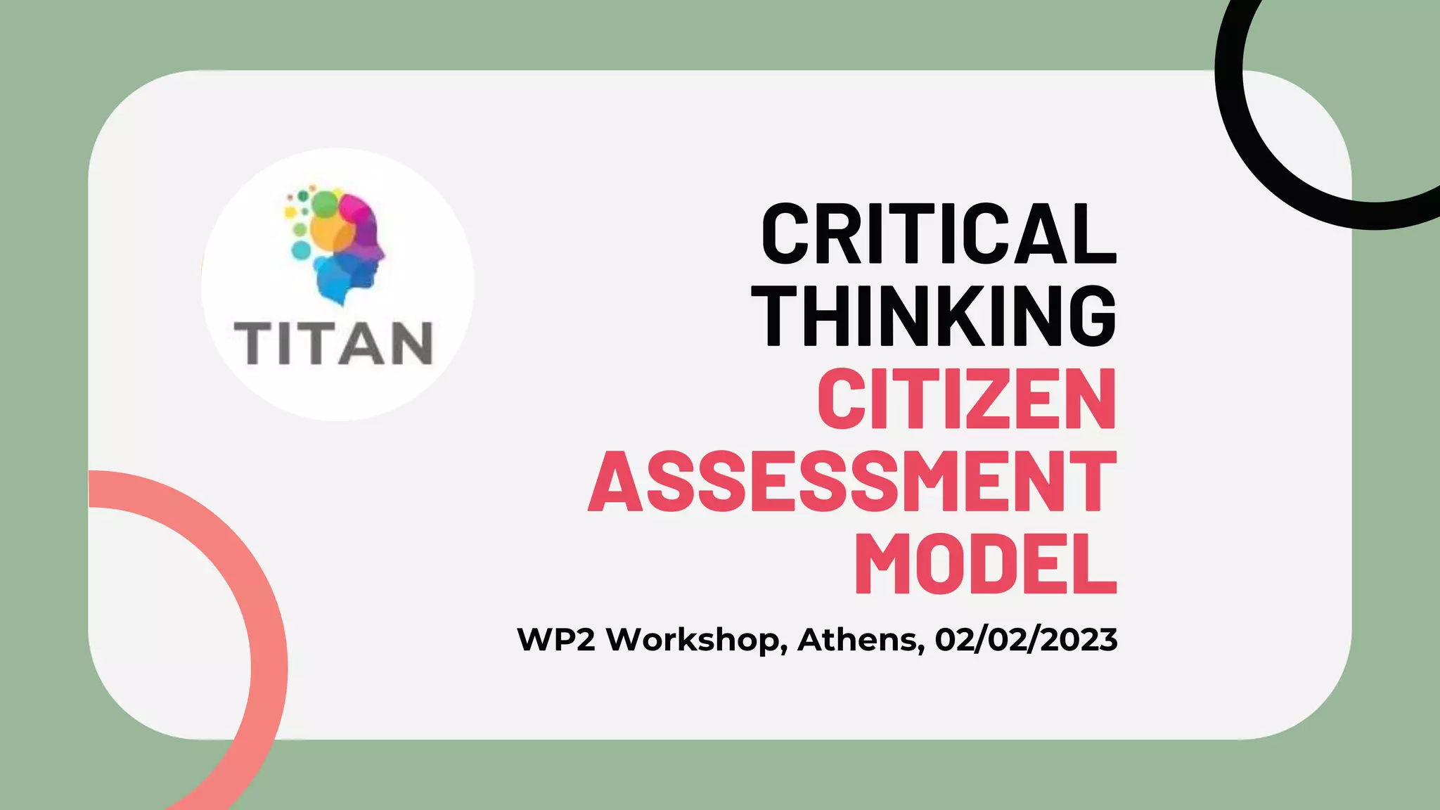 CRITICAL
THINKING
CITIZEN
ASSESSMENT
MODEL
WP2 Workshop, Athens, 02/02/2023
 