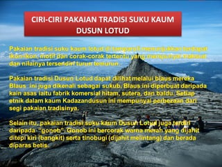 CIRI-CIRI PAKAIAN TRADISI SUKU KAUM
DUSUN LOTUD
 