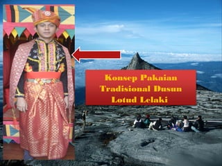 Konsep Pakaian
Tradisional Dusun
Lotud Lelaki
 
