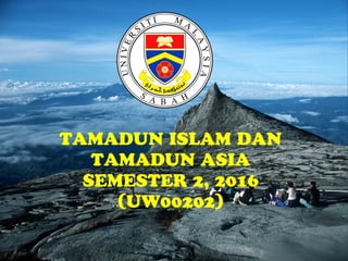 TAMADUN ISLAM DAN
TAMADUN ASIA
SEMESTER 2, 2016
(UW00202)
 