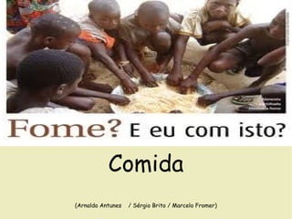 Comida
(Arnaldo Antunes

/ Sérgio Brito / Marcelo Fromer)

 